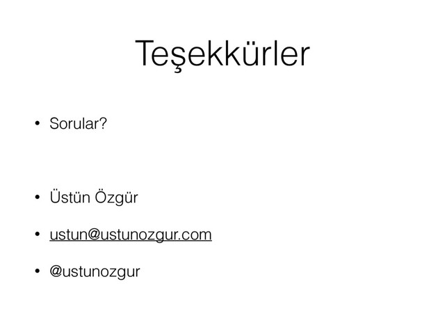 Teşekkürler
• Sorular?
• Üstün Özgür
• ustun@ustunozgur.com
• @ustunozgur
