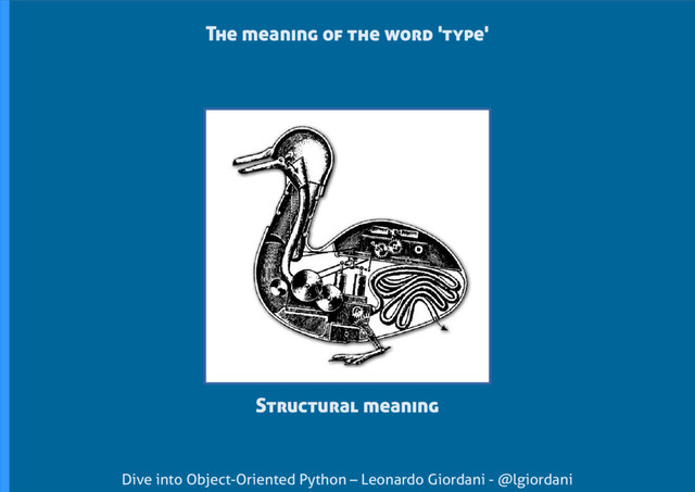 Dive into Object-Oriented Python – Leonardo Giordani - @lgiordani
The meaning of the word 'type'
Structural meaning
