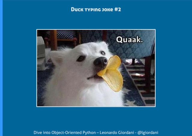 Dive into Object-Oriented Python – Leonardo Giordani - @lgiordani
Duck typing joke #2
