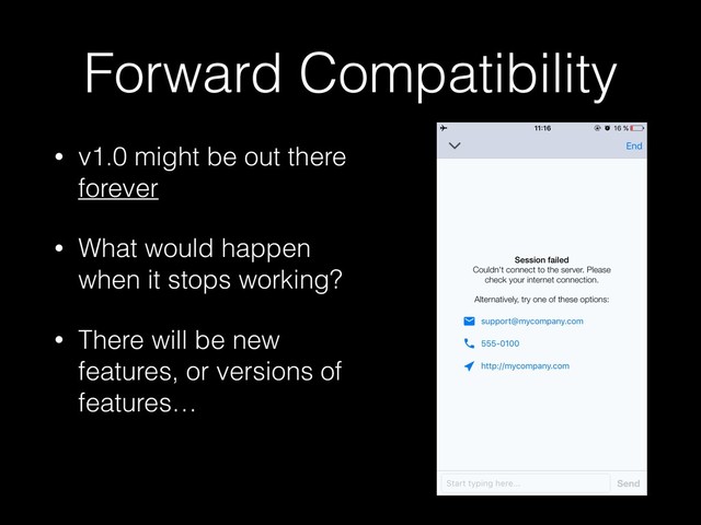 Forward Compatibility
• v1.0 might be out there
forever
• What would happen
when it stops working?
• There will be new
features, or versions of
features…
