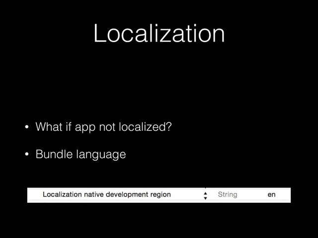 Localization
• What if app not localized?
• Bundle language
