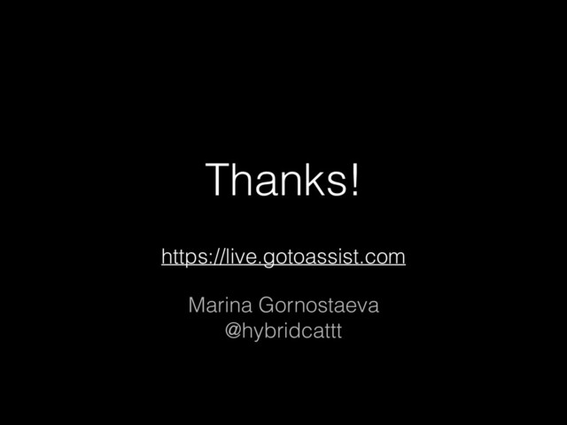 Thanks!
https://live.gotoassist.com
Marina Gornostaeva 
@hybridcattt
