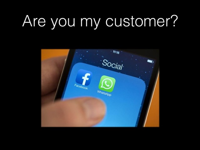 Are you my customer?
