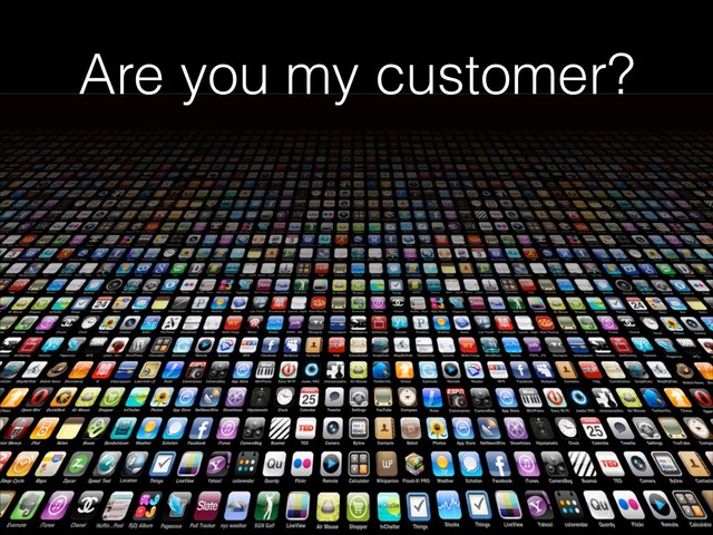 Are you my customer?
