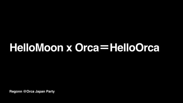 Regonn @Orca Japan Party
HelloMoon x OrcaʹHelloOrca
