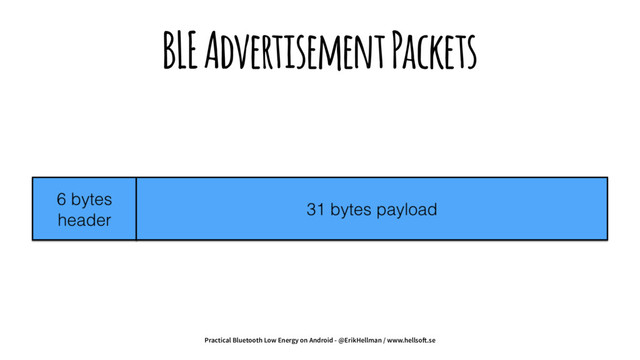 BLE Advertisement Packets
Practical Bluetooth Low Energy on Android - @ErikHellman / www.hellso!.se
