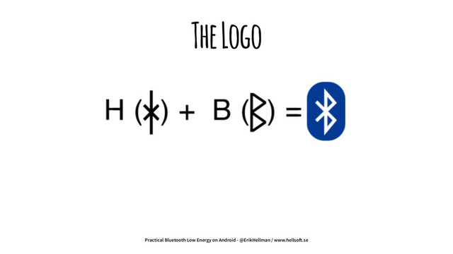 The Logo
Practical Bluetooth Low Energy on Android - @ErikHellman / www.hellso!.se

