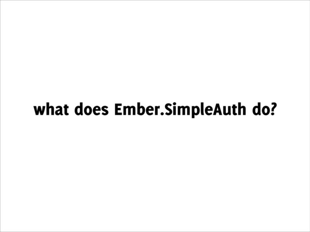 what does Ember.SimpleAuth do?
