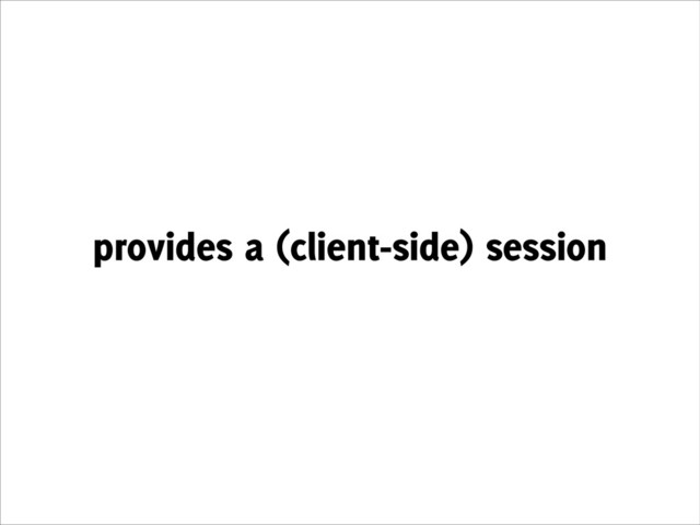 provides a (client-side) session
