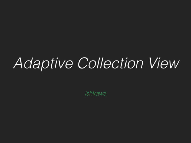 Adaptive Collection View
ishkawa
