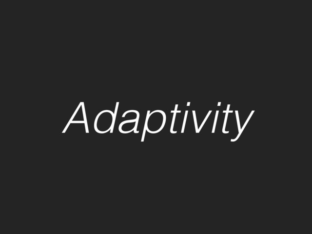 Adaptivity
