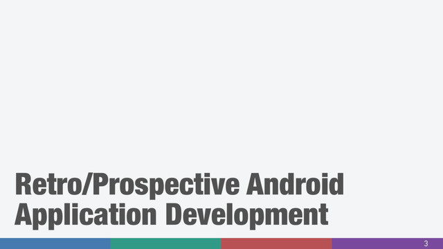 3
Retro/Prospective Android
Application Development
