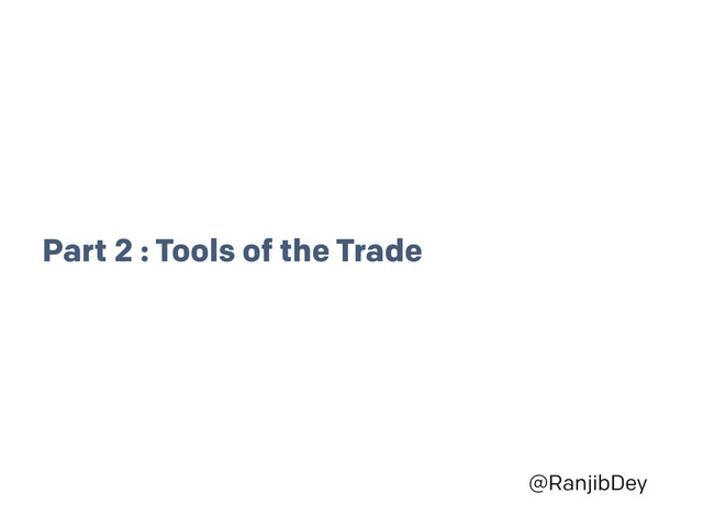 @RanjibDey
Part 2 : Tools of the Trade
