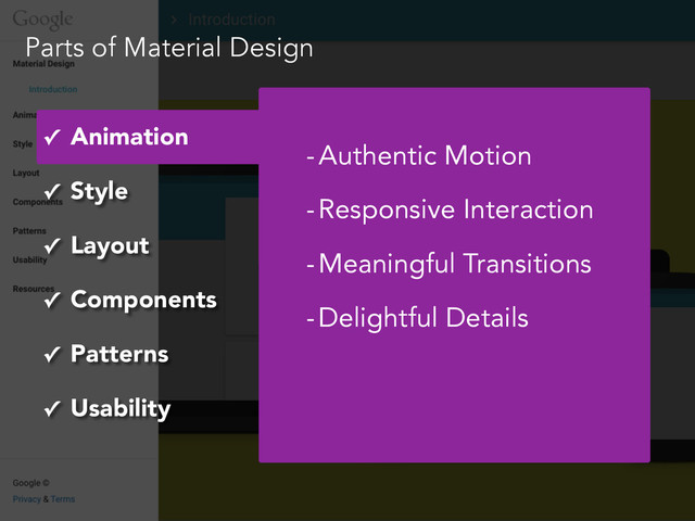 Parts of Material Design
✓ Animation
✓ Style
✓ Layout
✓ Components
✓ Patterns
✓ Usability
-Authentic Motion
-Responsive Interaction
-Meaningful Transitions
-Delightful Details
