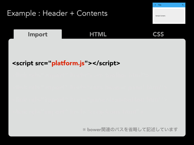 Example : Header + Contents
HTML
Import CSS





※ bowerؔ࿈ͷύεΛলུͯ͠هड़͍ͯ͠·͢
