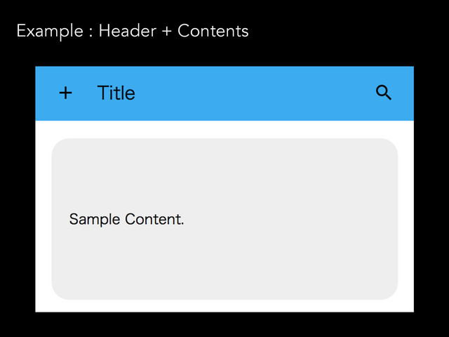Example : Header + Contents
