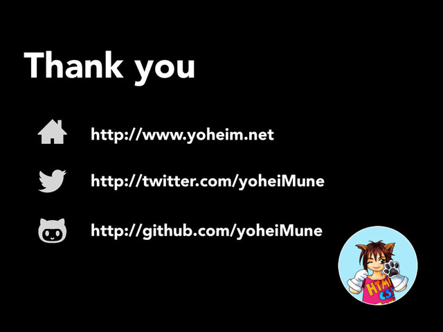 Thank you
http://github.com/yoheiMune
http://www.yoheim.net
http://twitter.com/yoheiMune
