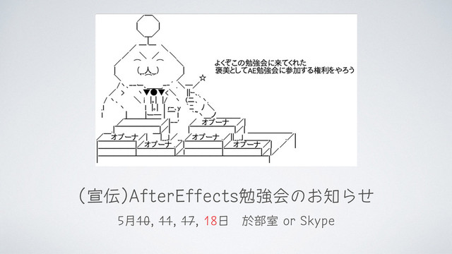(宣伝)AfterEffects勉強会のお知らせ
5月10, 11, 17, 18日　於部室 or Skype
