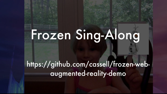 Frozen Sing-Along
https://github.com/cassell/frozen-web-
augmented-reality-demo
