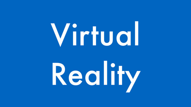 Virtual
Reality
