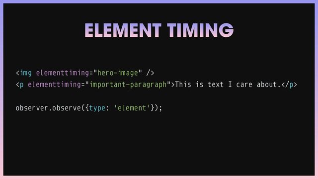 <img>


<p>This is text I care about.</p>


observer.observe({type: 'element'});
ELEMENT TIMING
