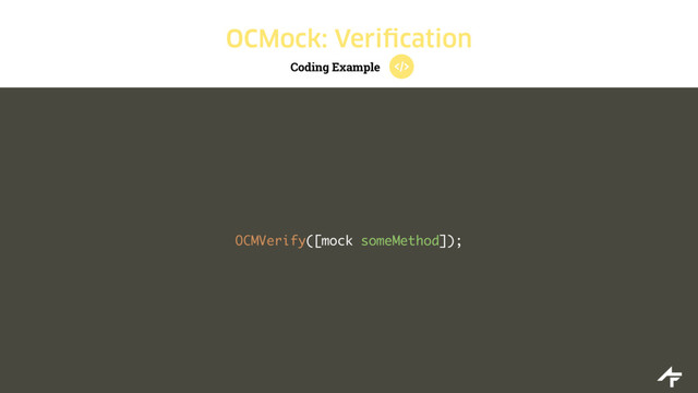 Coding Example
OCMock: Verification
OCMVerify([mock someMethod]);
