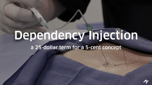 Dependency Injection
a 25-dollar term for a 5-cent concept
