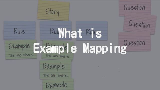 What is
Example Mapping
