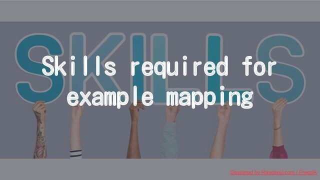Skills required for
example mapping
Designed by Rawpixel.com / Freepik

