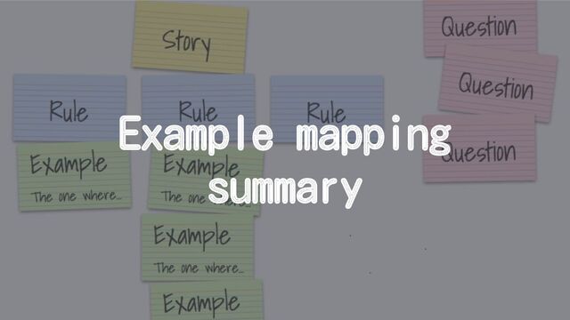 Example mapping
summary

