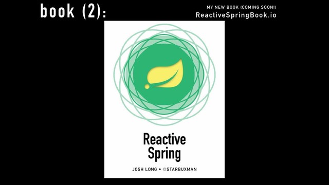ReactiveSpringBook.io
MY NEW BOOK (COMING SOON!)
book (2):
