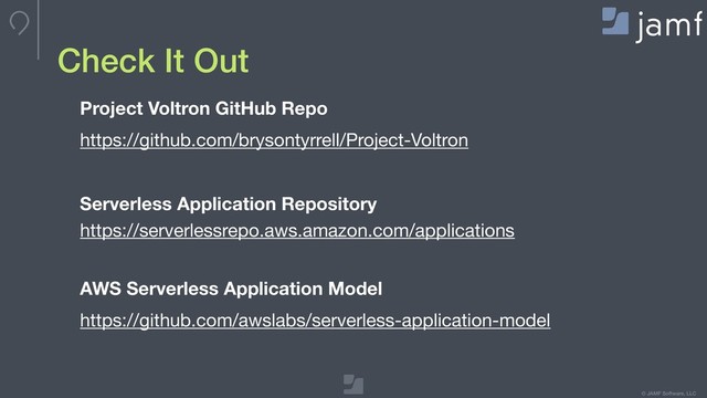 © JAMF Software, LLC
Check It Out
Project Voltron GitHub Repo
https://github.com/brysontyrrell/Project-Voltron 

Serverless Application Repository 
https://serverlessrepo.aws.amazon.com/applications  
AWS Serverless Application Model
https://github.com/awslabs/serverless-application-model
