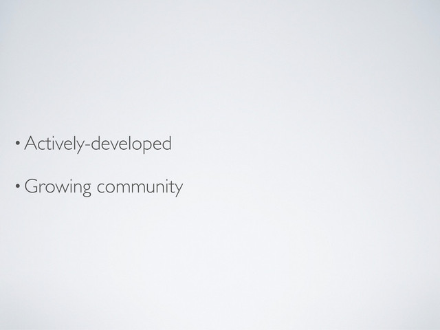 •Actively-developed
•Growing community
