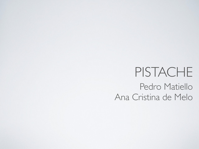 PISTACHE
Pedro Matiello
Ana Cristina de Melo
