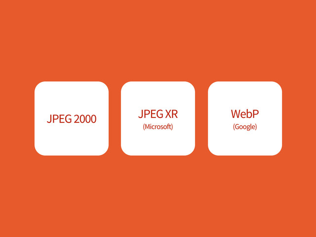 JPEG 2000 JPEG XR
(Microsoft)
WebP
(Google)
