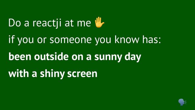 Do a reactji at me
✋
if you or someone you know has:
been outside on a sunny day
with a shiny screen
