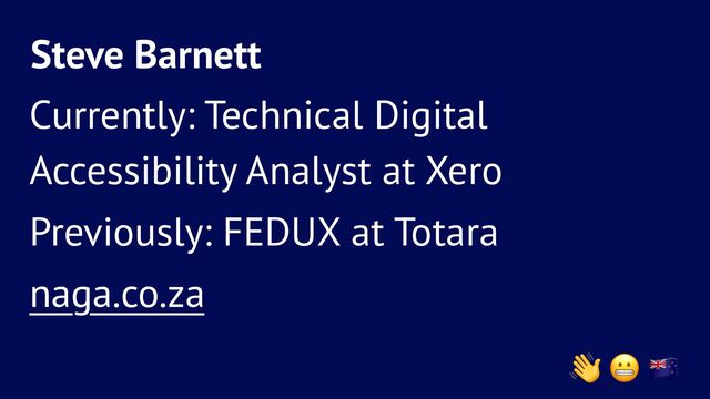 Steve Barnett
Currently: Technical Digital
Accessibility Analyst at Xero
Previously: FEDUX at Totara
naga.co.za

