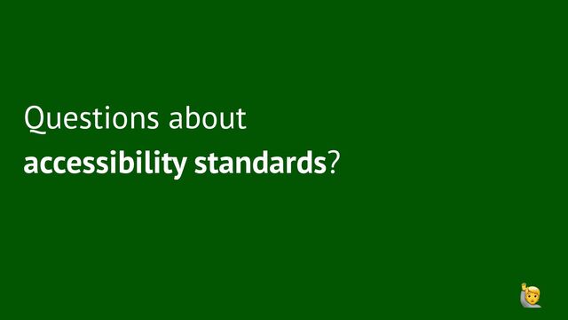 Questions about
accessibility standards?
