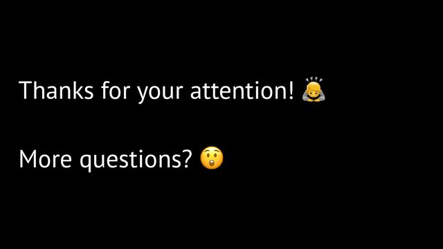 Thanks for your attention!
More questions?
!
