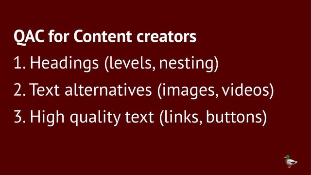 QAC for Content creators
1. Headings (levels, nesting)
2. Text alternatives (images, videos)
3. High quality text (links, buttons)
