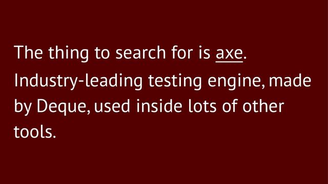 The thing to search for is axe.
Industry-leading testing engine, made
by Deque, used inside lots of other
tools.
