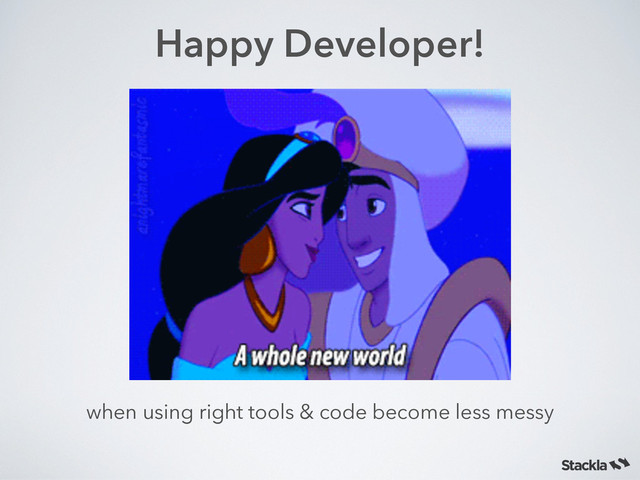 Happy Developer!
when using right tools & code become less messy
