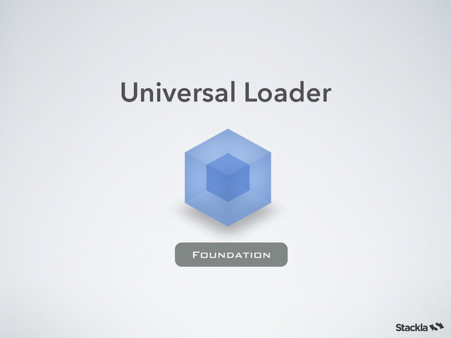Universal Loader
Foundation
