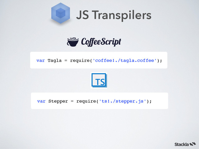JS Transpilers
var Tagla = require('coffee!./tagla.coffee');
var Stepper = require('ts!./stepper.js');

