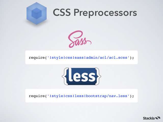 CSS Preprocessors
require('!style!css!sass!admin/acl/acl.scss');
require('!style!css!less!bootstrap/nav.less');
