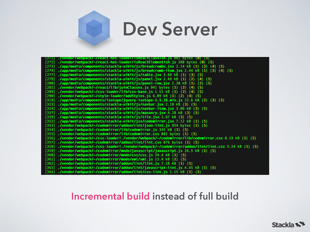 Dev Server
Incremental build instead of full build
