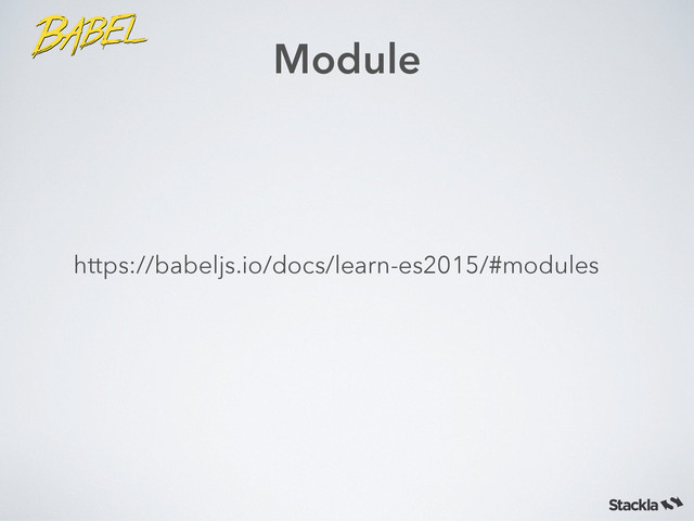 Module
https://babeljs.io/docs/learn-es2015/#modules
