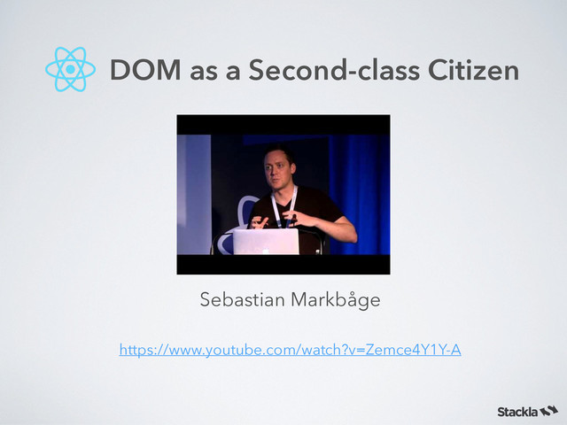 Sebastian Markbåge
DOM as a Second-class Citizen
https://www.youtube.com/watch?v=Zemce4Y1Y-A
