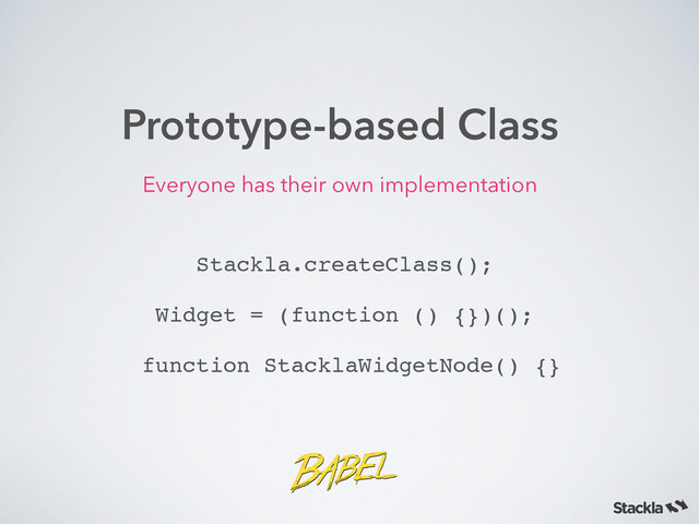 Prototype-based Class
Everyone has their own implementation
Stackla.createClass();
Widget = (function () {})();
function StacklaWidgetNode() {}
