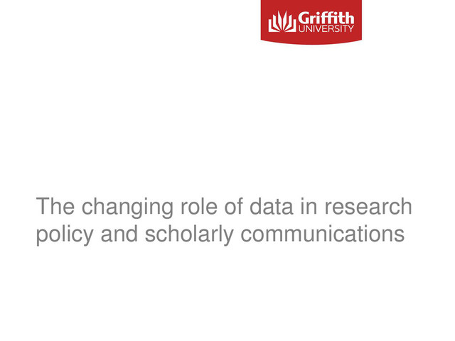 The changing role of data in research
policy and scholarly communications
